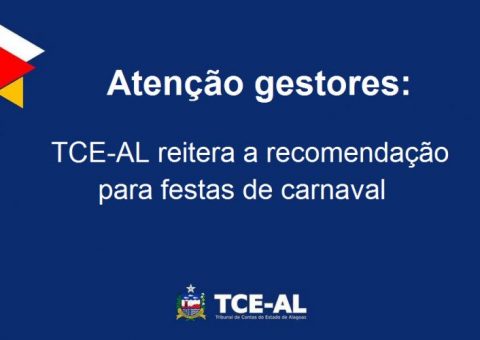 TCE-AL reitera a recomendação para que municípios impeçam realização de festas de carnaval